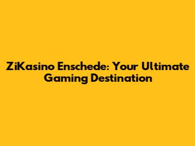 ZiKasino Enschede: Your Ultimate Gaming Destination