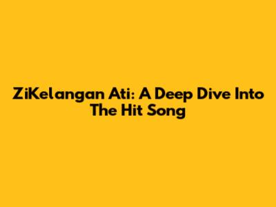ZiKelangan Ati: A Deep Dive Into The Hit Song