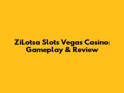 ZiLotsa Slots Vegas Casino: Gameplay & Review