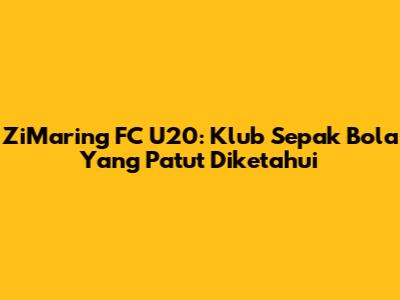 ZiMaring FC U20: Klub Sepak Bola Yang Patut Diketahui