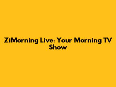 ZiMorning Live: Your Morning TV Show