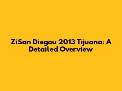 ZiSan Diegou 2013 Tijuana: A Detailed Overview
