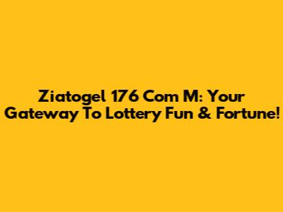Ziatogel 176 Com M: Your Gateway To Lottery Fun & Fortune!