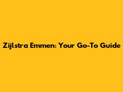 Zijlstra Emmen: Your Go-To Guide