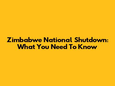Zimbabwe National Shutdown: What You Need To Know