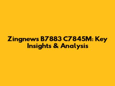 Zingnews B7883 C7845M: Key Insights & Analysis