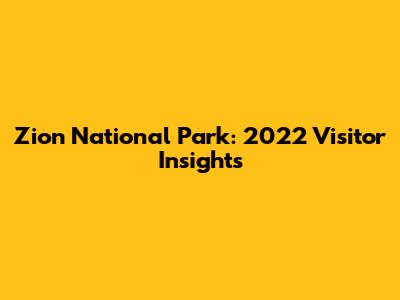 Zion National Park: 2022 Visitor Insights