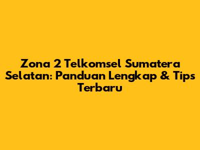 Zona 2 Telkomsel Sumatera Selatan: Panduan Lengkap & Tips Terbaru