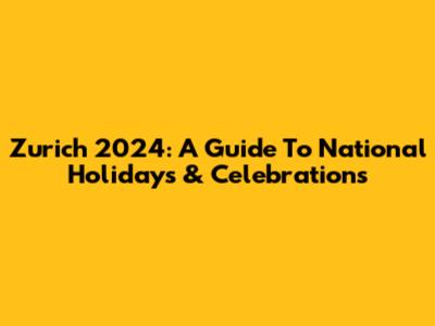 Zurich 2024: A Guide To National Holidays & Celebrations