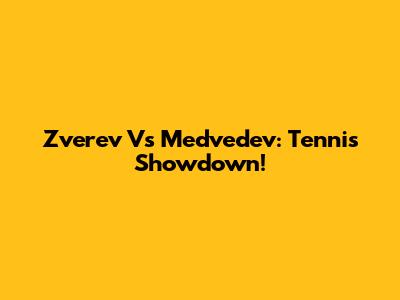 Zverev Vs Medvedev: Tennis Showdown!